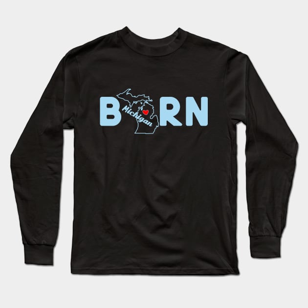 Michigan Born with State Outline of Michigan in the word Born Long Sleeve T-Shirt by tropicalteesshop